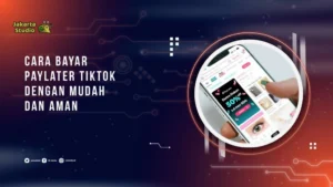 Cara Menggunakan TikTok Paylater dengan Mudah dan Aman